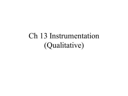 Ch 13 Instrumentation (Qualitative). Learning Objectives Understand... How qualitative methodologies differ from quantitative methodologies. The controversy.