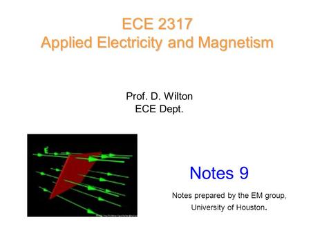 Prof. D. Wilton ECE Dept. Notes 9 ECE 2317 Applied Electricity and Magnetism Notes prepared by the EM group, University of Houston.