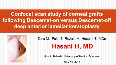 Confocal scan study of corneal grafts following Descemet-on versus Descemet-off deep anterior lamellar keratoplasty Zare M, Feizi S, Rezaie M, Hoseini.