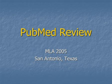 PubMed Review MLA 2005 San Antonio, Texas. 15 Million Milestone 15.5+ million citations in PubMed 15.5+ million citations in PubMed 13+ million citations.