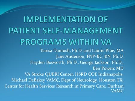 Teresa Damush, Ph.D. and Laurie Plue, MA Jane Anderson, FNP-BC, RN, Ph.D. Hayden Bosworth, Ph.D., George Jackson, Ph.D., Ben Powers MD VA Stroke QUERI.