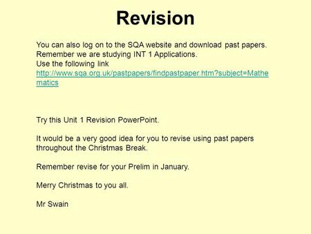 Revision You can also log on to the SQA website and download past papers. Remember we are studying INT 1 Applications. Use the following link