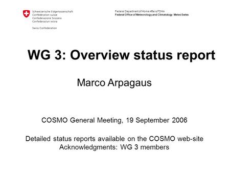 Federal Department of Home Affairs FDHA Federal Office of Meteorology and Climatology MeteoSwiss WG 3: Overview status report COSMO General Meeting, 19.