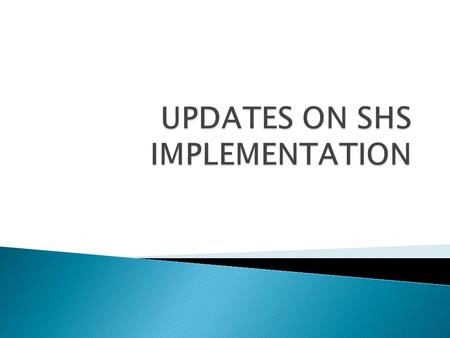 UPDATES ON SHS IMPLEMENTATION