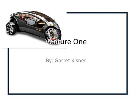 Venture One By: Garret Kisner. Invention Invented for the “Urbanation of America” Characteristics – Fully enclosed two-passenger cabin – Tilts like motorcycle.