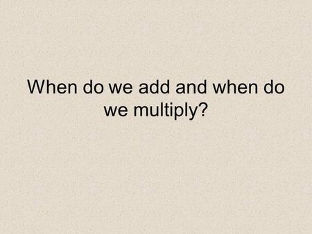 When do we add and when do we multiply?. How many ways can we draw a king or a seven from a deck? There are 4 kings and 4 sevens. Each of these cards.