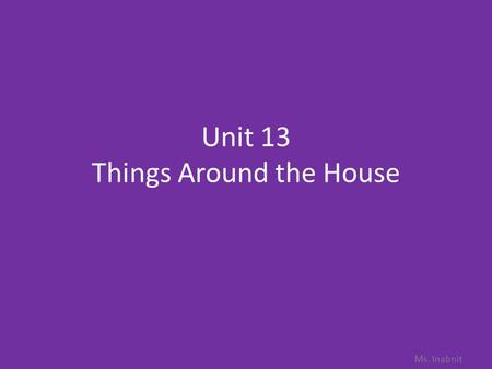 Unit 13 Things Around the House Ms. Inabnit. Different Types of Houses.