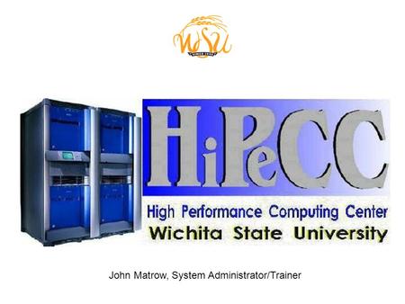 John Matrow, System Administrator/Trainer. Short History HiPeCC created April 1999 Purchased 16p 300Mhz SGI Origin 2000 April 2001: Added 8p 250Mhz.