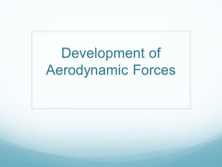 Development of Aerodynamic Forces. Overview Streamline Patterns Review Pressure Patterns Understanding how lift is Generated.