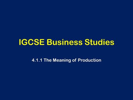 IGCSE Business Studies 4.1.1 The Meaning of Production.