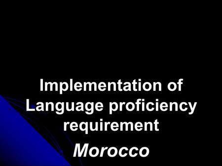 Implementation of Language proficiency requirement Morocco.