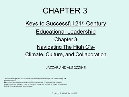 Copyright © Allyn & Bacon 2007 CHAPTER 3 Keys to Successful 21 st Century Educational Leadership Chapter 3 Navigating The High C’s- Climate, Culture, and.