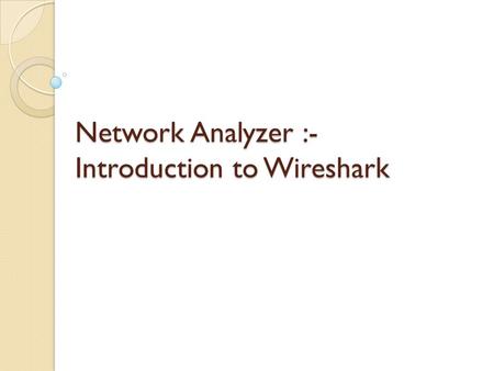 Network Analyzer :- Introduction to Wireshark. What is Wireshark ? Ethereal Formerly known as Ethereal GUINetwork Protocol Analyzer Wireshark is a GUI.