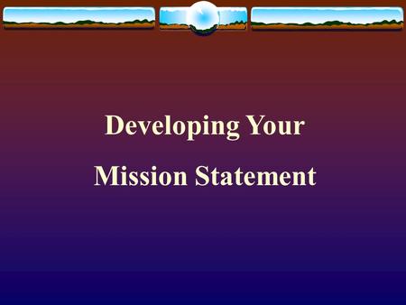 Developing Your Mission Statement Defining Terms A Critical Process  (Personal Life’s Goal) o Missionary Planting – churches and planting movements.