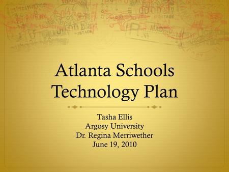 Atlanta Schools Technology Plan Tasha Ellis Argosy University Dr. Regina Merriwether June 19, 2010.