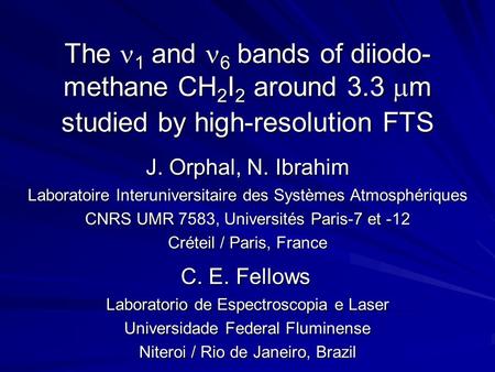 The 1 and 6 bands of diiodo- methane CH 2 I 2 around 3.3  m studied by high-resolution FTS J. Orphal, N. Ibrahim Laboratoire Interuniversitaire des Systèmes.