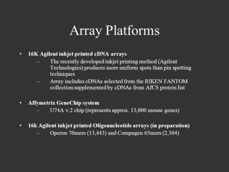 Array Platforms 16K Agilent inkjet printed cDNA arrays –The recently developed inkjet printing method (Agilent Technologies) produces more uniform spots.