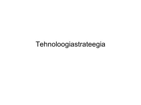 Tehnoloogiastrateegia. “Laenatud” ettekanne Developing and Managing a Successful Technology & Product Strategy Prof. Rebecca Henderson, MIT