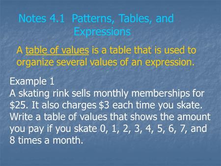 Notes 4.1 Patterns, Tables, and Expressions A table of values is a table that is used to organize several values of an expression. Example 1 A skating.