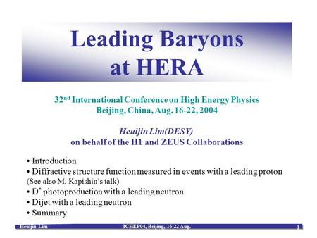 Heuijin LimICHEP04, Beijing, 16-22 Aug. 1 Leading Baryons at HERA Introduction Diffractive structure function measured in events with a leading proton.