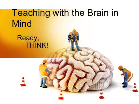 Teaching with the Brain in Mind Ready, Set, THINK!