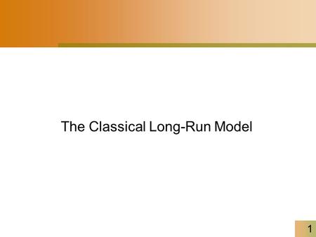 1 The Classical Long-Run Model. 2 Classical Model A macroeconomic model that explains the long- run behavior of the economy Classical model was developed.