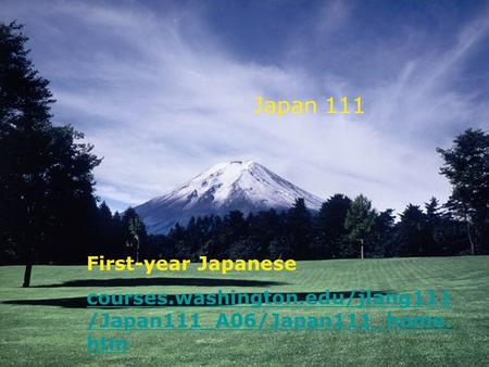 Japan 111 First-year Japanese courses.washington.edu/jlang111 /Japan111_A06/Japan111_home. htm.