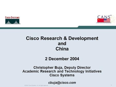 1 © 2004 Cisco Systems, Inc. All rights reserved. Cisco Research & Development and China 2 December 2004 Christopher Buja, Deputy Director Academic Research.