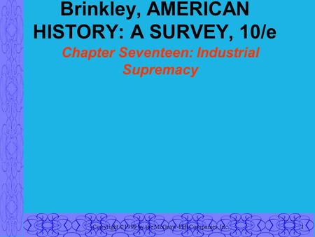 Copyright ©1999 by the McGraw-Hill Companies, Inc.1 Brinkley, AMERICAN HISTORY: A SURVEY, 10/e Chapter Seventeen: Industrial Supremacy.