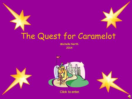 The Quest for Caramelot Michelle North 2014 Click to enter.