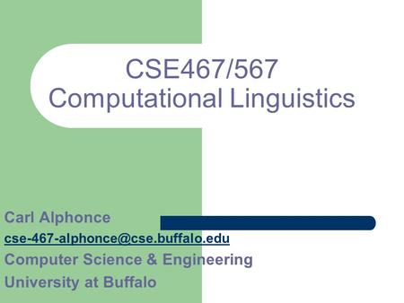 CSE467/567 Computational Linguistics Carl Alphonce Computer Science & Engineering University at Buffalo.