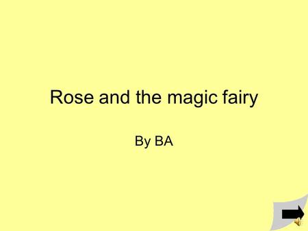 Rose and the magic fairy By BA Once upon a time there was a girl named Rose there was an evil witch named Videa and a magic fairy named Lily.