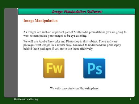 Multimedia Authoring1 Image Manipulation Software Image Manipulation As Images are such an important part of Multimedia presentations you are going to.