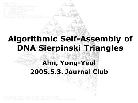 Algorithmic Self-Assembly of DNA Sierpinski Triangles Ahn, Yong-Yeol 2005.5.3. Journal Club.