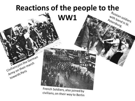 Reactions of the people to the WW1 Civilians join the German Army on their march towards Paris French Soldiers, also joined by civilians, on their way.