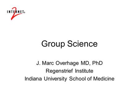 Group Science J. Marc Overhage MD, PhD Regenstrief Institute Indiana University School of Medicine.