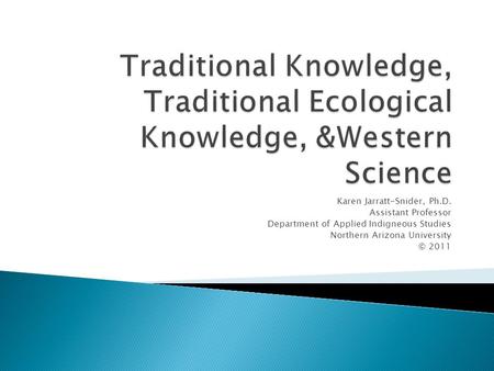 Karen Jarratt-Snider, Ph.D. Assistant Professor Department of Applied Indigneous Studies Northern Arizona University © 2011.