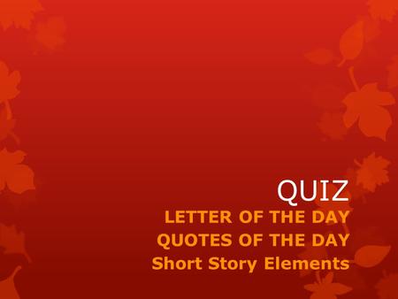 QUIZ LETTER OF THE DAY QUOTES OF THE DAY Short Story Elements.