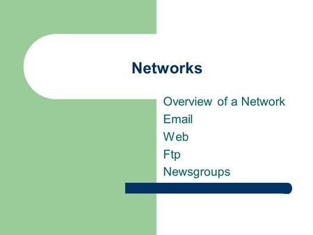 Networks Overview of a Network Email Web Ftp Newsgroups.