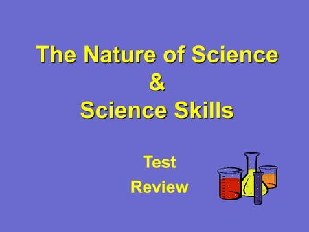 The Nature of Science & Science Skills Test Review.