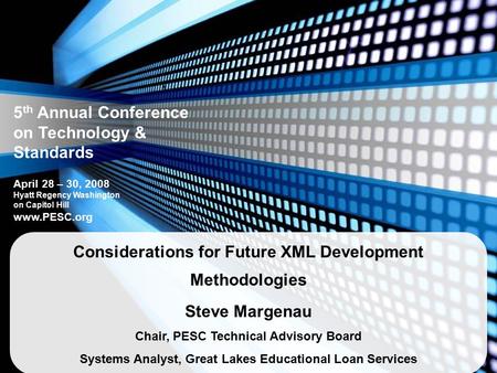 5 th Annual Conference on Technology & Standards April 28 – 30, 2008 Hyatt Regency Washington on Capitol Hill www.PESC.org Considerations for Future XML.