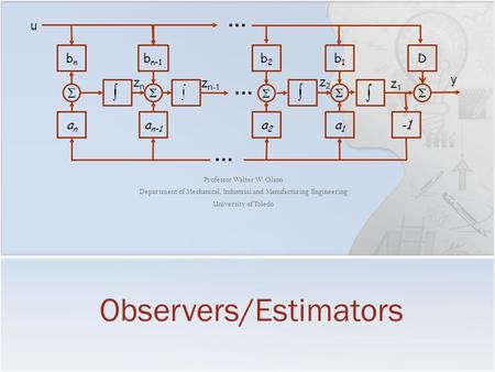 Professor Walter W. Olson Department of Mechanical, Industrial and Manufacturing Engineering University of Toledo Observers/Estimators …  bnbn b n-1 b2b2.