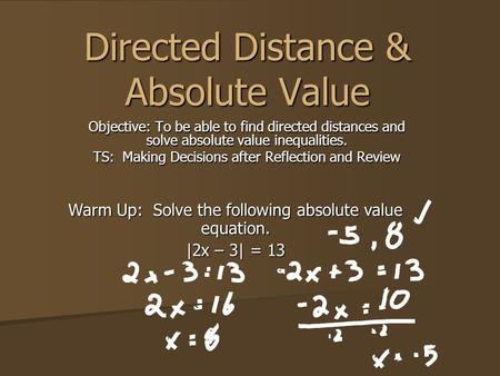 Directed Distance & Absolute Value Objective: To be able to find directed distances and solve absolute value inequalities. TS: Making Decisions after Reflection.