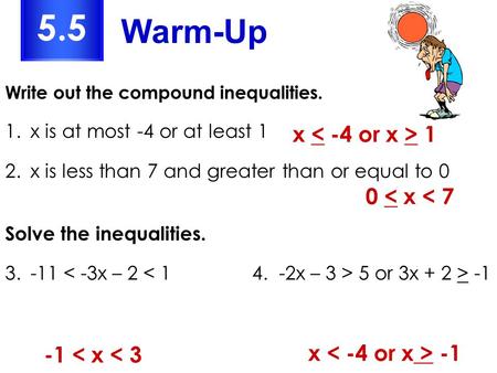 5.5 Warm-Up x < -4 or x > 1 0 < x < 7 -1 < x < 3