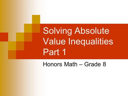 Solving Absolute Value Inequalities Part 1 Honors Math – Grade 8.