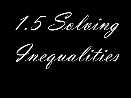 1.5 Solving Inequalities. Write each inequality using interval notation, and illustrate each inequality using the real number line.