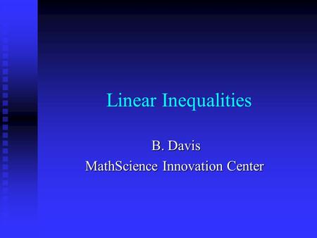 Linear Inequalities B. Davis B. Davis MathScience Innovation Center.