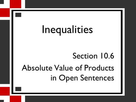 Inequalities Section 10.6 Absolute Value of Products in Open Sentences.