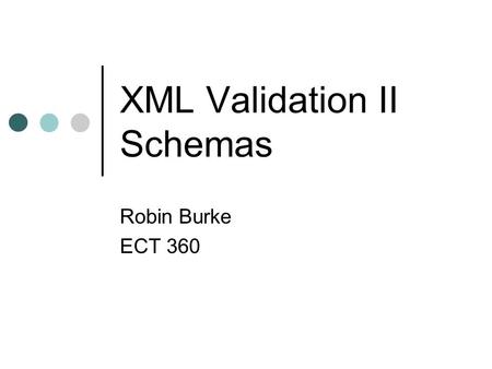 XML Validation II Schemas Robin Burke ECT 360. Outline Namespaces Documents  Data types XML Schemas Elements Attributes Derived data types RELAX NG.