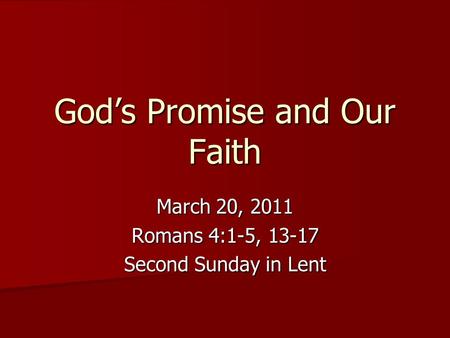 God’s Promise and Our Faith March 20, 2011 Romans 4:1-5, 13-17 Second Sunday in Lent.